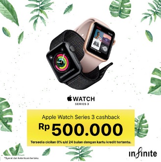  Cashback Rp 500.000 Apple Watch Series 3 at Infinite April 2018